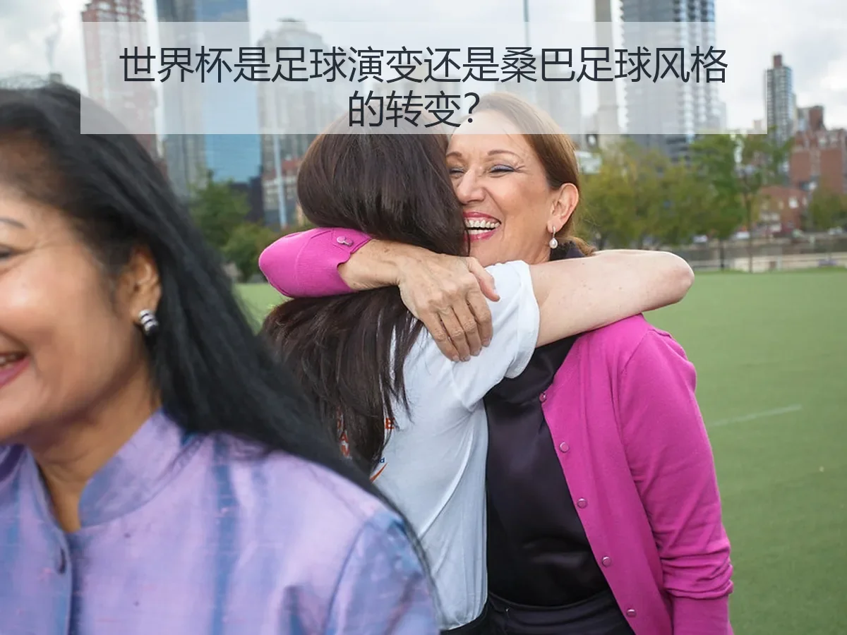 世界杯是足球演变还是桑巴足球风格的转变?
